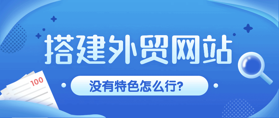 搭建外贸网站，没有特色怎么行？