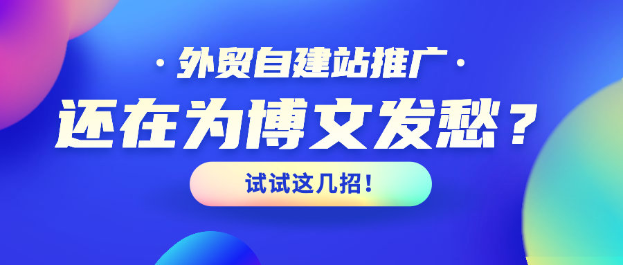 外贸自建站推广——还在为你的博客文章发愁？试试这几招！